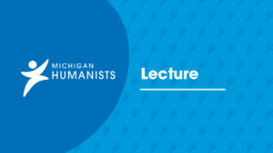 Michigan Humanist Lecture